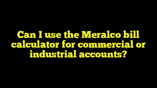 Can I use the Meralco bill calculator for commercial or industrial accounts?