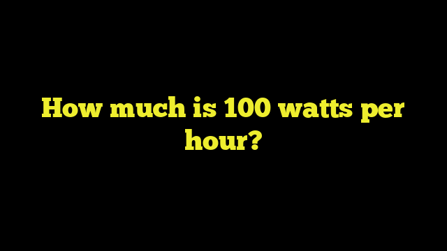 How much is 100 watts per hour?