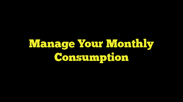 Manage Your Monthly Consumption