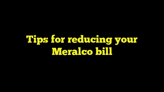 Tips for reducing your Meralco bill